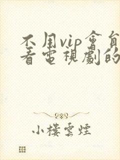 不用vip会员看电视剧的软件