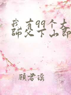 我有99个大佬师父下山即无敌全本阅读