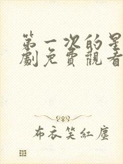 第一次的星辰短剧免费观看全集高清版