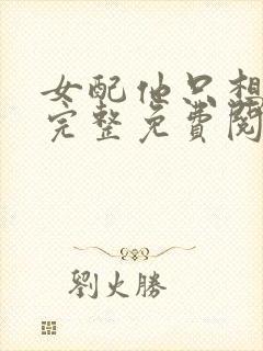 女配他只想被渣完整免费阅读