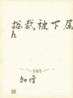 总裁被下属调教h