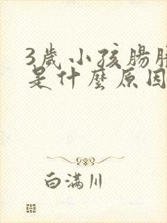 3岁小孩肠胀气是什么原因造成的