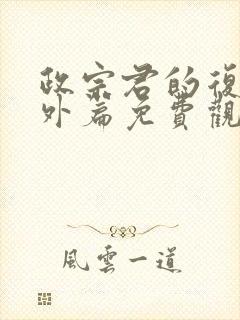 政宗君的复仇番外篇免费观看