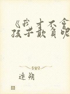 《我才不会被女孩子欺负呢》漫画免费观看