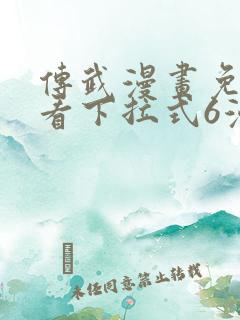 传武漫画免费观看下拉式6漫画