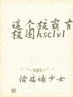 这个校霸有点甜校园hsc1v1