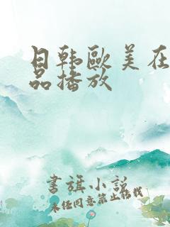 日韩欧美在线精品播放