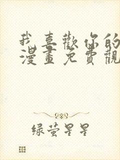 我喜欢你的信息漫画免费观看全集