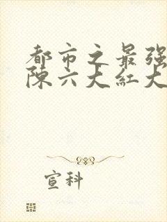 都市之最强狂兵陈六大红大紫