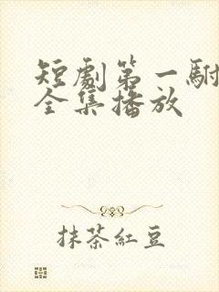 短剧第一驸马爷全集播放