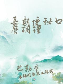 长期便秘口臭怎么调理