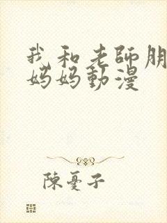 我和老师朋友的妈妈动漫
