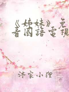 《姊妹》免费观看国语电视剧全集