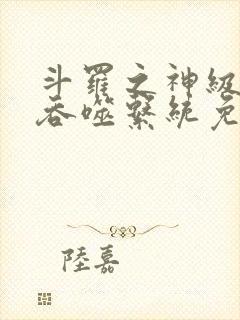 斗罗之神级武魂吞噬系统免费阅读