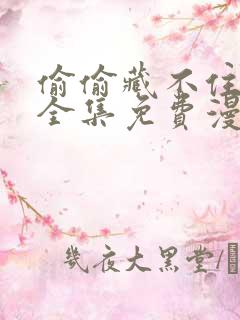 偷偷藏不住漫画全集免费漫画下拉式