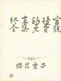 终末的后宫漫画全集免费观看下拉式