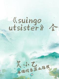 《suingoutsister》全集免费观看