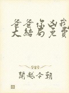 爸爸你凶我短剧大结局免费观看