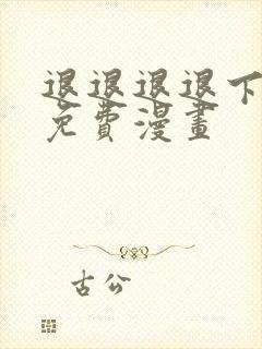 退退退退下漫画免费漫画