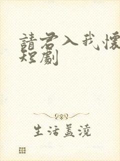 请君入我怀在线短剧