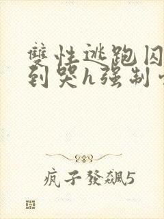 双性逃跑囚禁脔到哭h强制爱