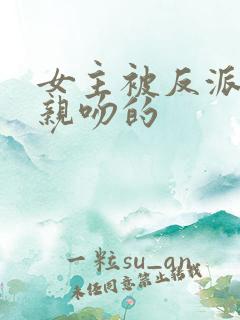 女主被反派抓住亲吻的