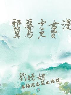 邪恶少女漫画无翼鸟免费