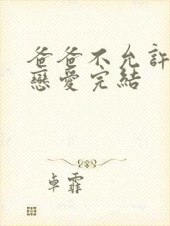 爸爸不允许我谈恋爱完结