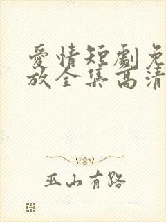 爱情短剧免费播放全集高清