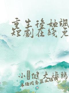 重生后她飒爆了短剧在线免费观看