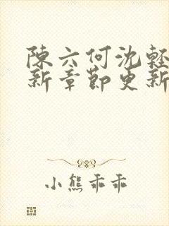 陈六何沈轻舞最新章节更新太慢了