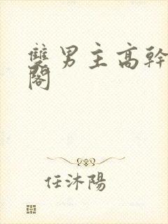 双男主高干笔趣阁