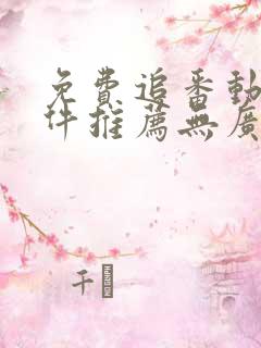 免费追番动漫软件推荐无广告