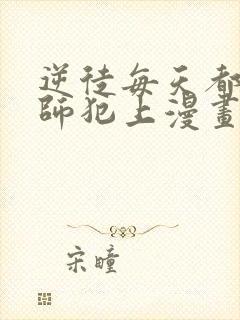 逆徒每天都想欺师犯上漫画 免费阅读