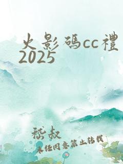 火影码cc礼包2025