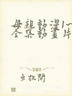 母亲动漫1~6全集动画片
