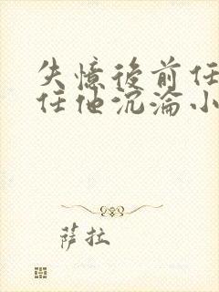 失忆后前任小叔任他沉沦小说