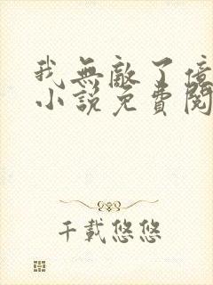 我无敌了亿万年小说免费阅读全文