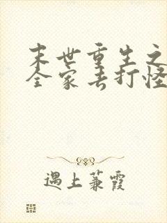 末世重生之我带全家去打怪txt下载全本