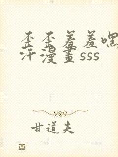 歪歪羞羞嘿咻汗汗漫画sss