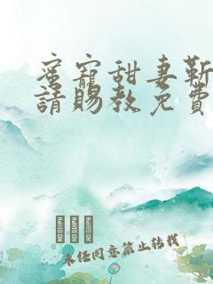 蜜宠甜妻靳先生请赐教免费阅读