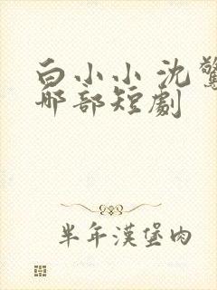 白小小 沈惊觉哪部短剧