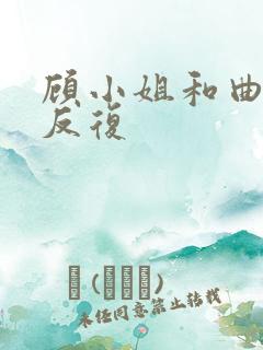 顾小姐和曲小姐反复