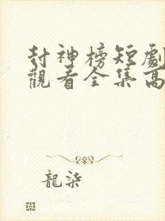 封神榜短剧免费观看全集高清