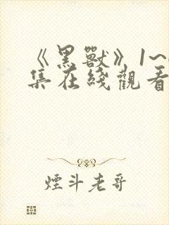 《黑兽》1~6集在线观看