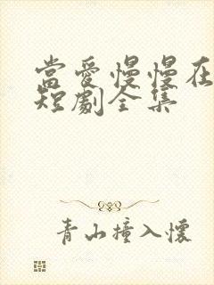 当爱慢慢在靠近短剧全集