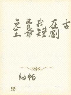 免费我在古代当王爷短剧