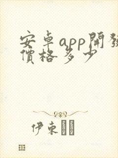 安卓app开发价格多少