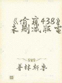 《偷窥438》未删减版电影在线观看