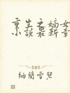 重生之嫡女祸妃小说最新章节精校版